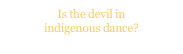 Is the devil in  indigenous dance?