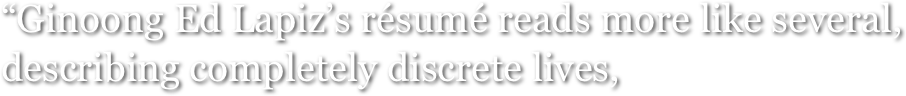 “Ginoong Ed Lapiz’s résumé reads more like several, describing completely discrete lives, 